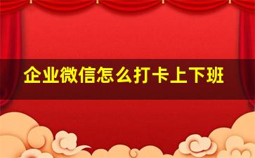 企业微信怎么打卡上下班