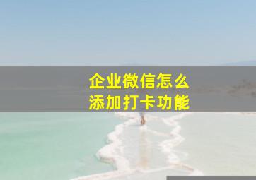 企业微信怎么添加打卡功能