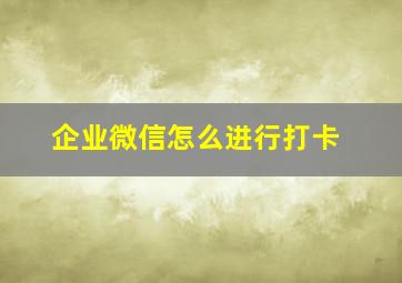 企业微信怎么进行打卡