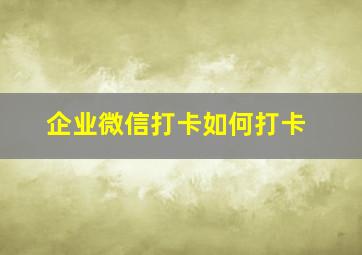 企业微信打卡如何打卡