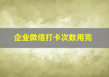 企业微信打卡次数用完