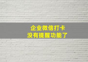 企业微信打卡没有提醒功能了