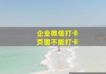 企业微信打卡页面不能打卡