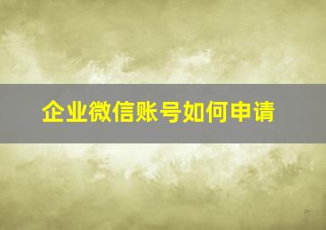 企业微信账号如何申请