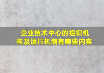 企业技术中心的组织机构及运行机制有哪些内容