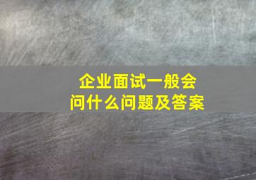 企业面试一般会问什么问题及答案