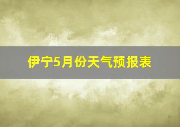 伊宁5月份天气预报表