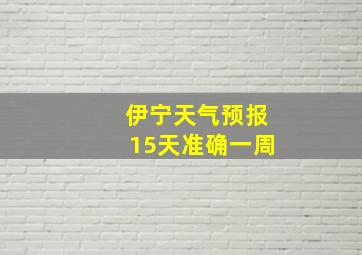 伊宁天气预报15天准确一周