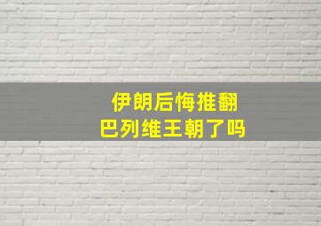 伊朗后悔推翻巴列维王朝了吗