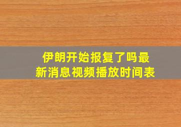 伊朗开始报复了吗最新消息视频播放时间表