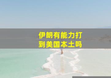 伊朗有能力打到美国本土吗