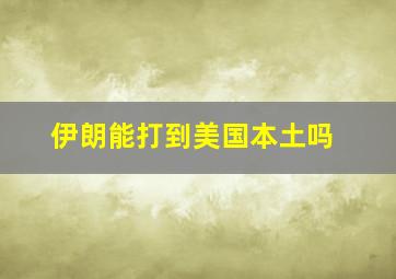 伊朗能打到美国本土吗