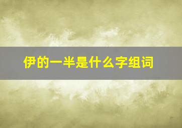 伊的一半是什么字组词