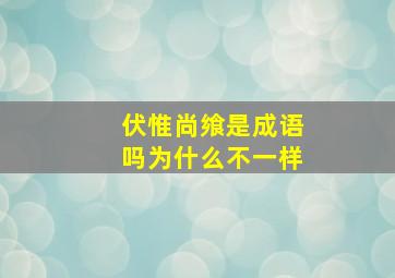 伏惟尚飨是成语吗为什么不一样