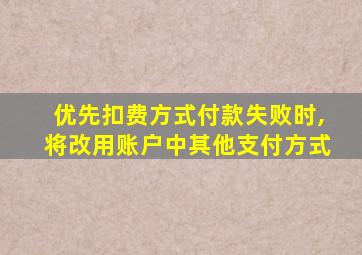 优先扣费方式付款失败时,将改用账户中其他支付方式