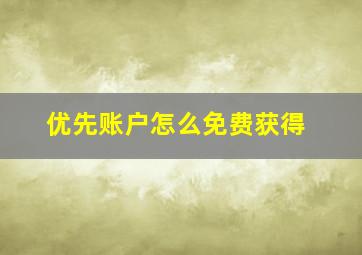 优先账户怎么免费获得