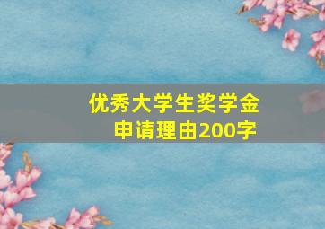 优秀大学生奖学金申请理由200字