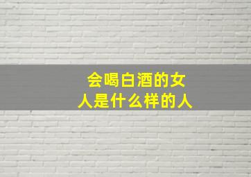 会喝白酒的女人是什么样的人