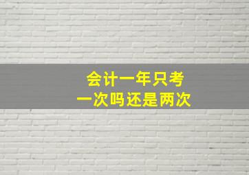 会计一年只考一次吗还是两次