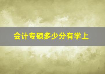 会计专硕多少分有学上