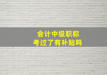 会计中级职称考过了有补贴吗