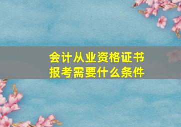 会计从业资格证书报考需要什么条件