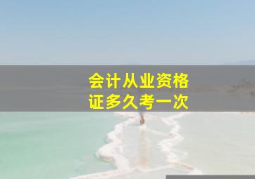 会计从业资格证多久考一次