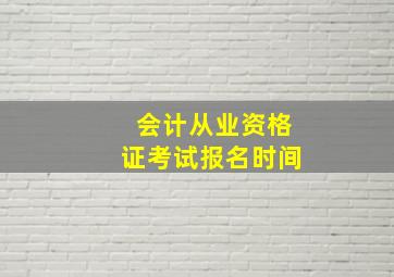 会计从业资格证考试报名时间