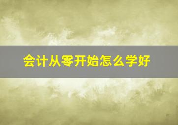 会计从零开始怎么学好