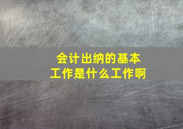 会计出纳的基本工作是什么工作啊