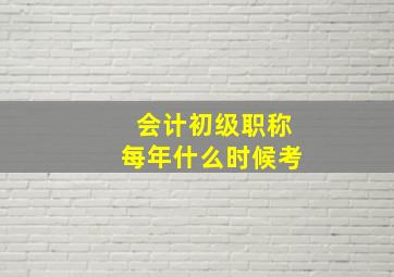 会计初级职称每年什么时候考