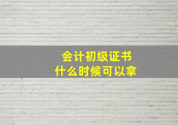 会计初级证书什么时候可以拿