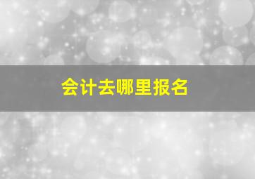 会计去哪里报名