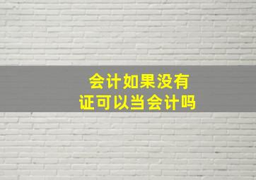 会计如果没有证可以当会计吗