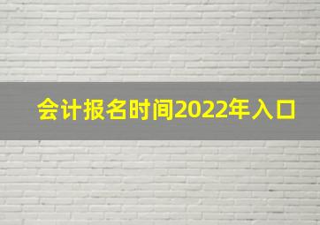 会计报名时间2022年入口