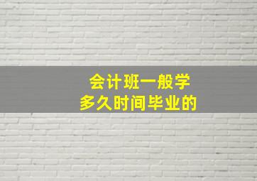 会计班一般学多久时间毕业的