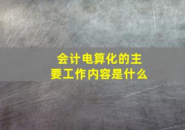 会计电算化的主要工作内容是什么