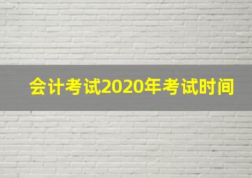 会计考试2020年考试时间