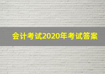 会计考试2020年考试答案