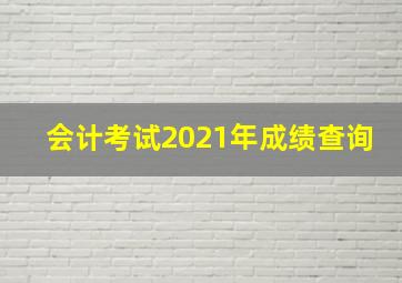 会计考试2021年成绩查询