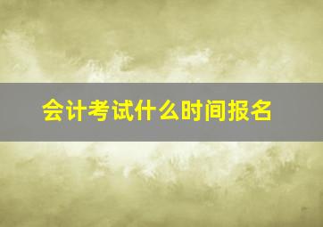 会计考试什么时间报名