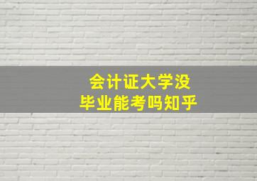 会计证大学没毕业能考吗知乎