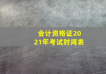 会计资格证2021年考试时间表