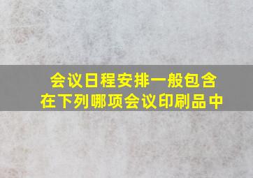 会议日程安排一般包含在下列哪项会议印刷品中