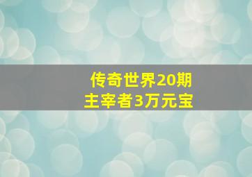 传奇世界20期主宰者3万元宝