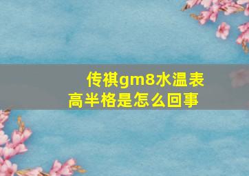 传祺gm8水温表高半格是怎么回事