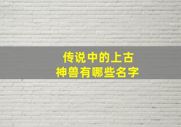 传说中的上古神兽有哪些名字