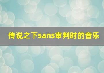 传说之下sans审判时的音乐