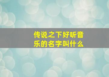 传说之下好听音乐的名字叫什么