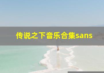 传说之下音乐合集sans